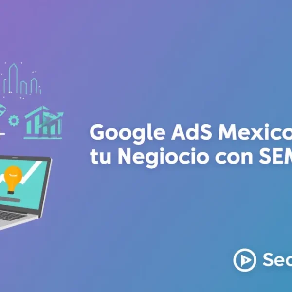 Google Ads México: Impulsa tu Negocio con SEM