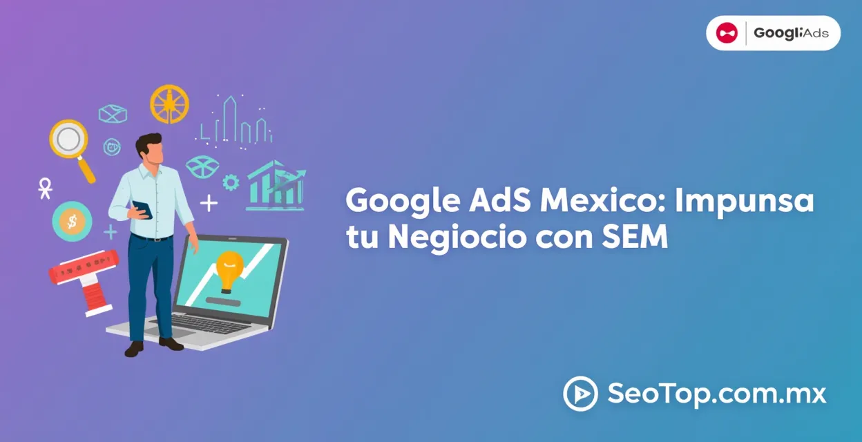 Google Ads México: Impulsa tu Negocio con SEM